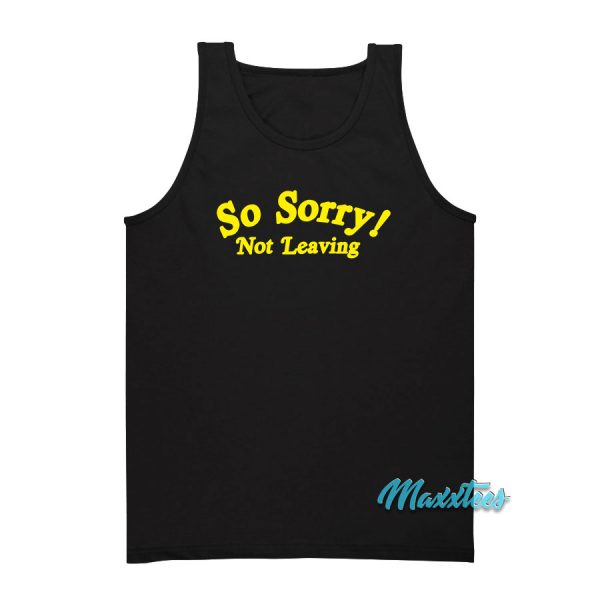 So Sorry Not Leaving Tank Top