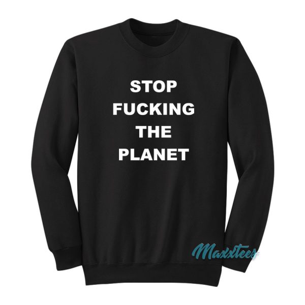 Stop Fucking Planet The Sweatshirt Cheap Custom