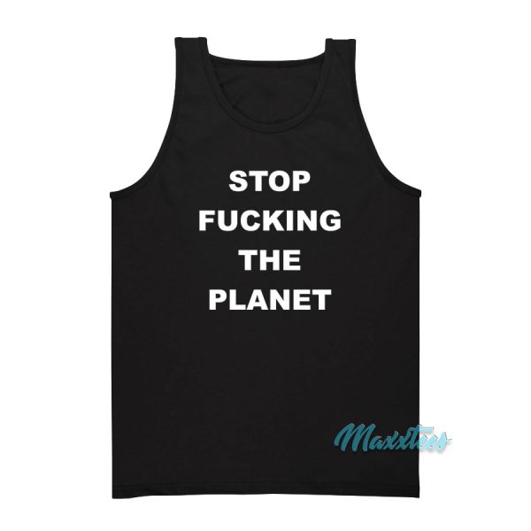 Stop Fucking The Planet Tank Top Cheap Custom