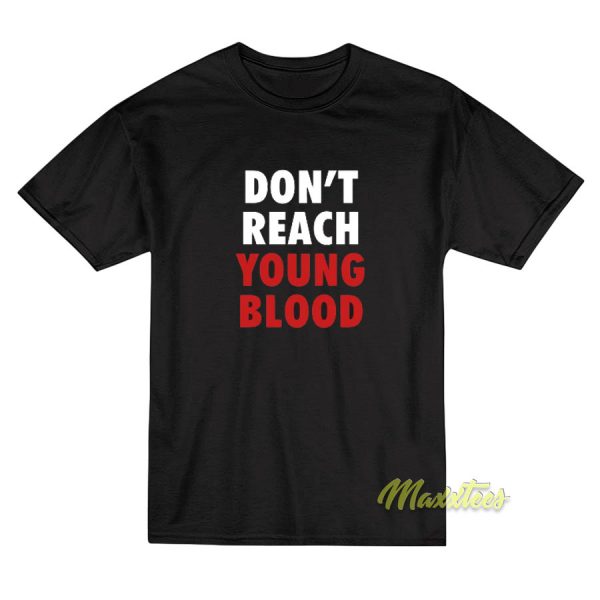 Don't Reach Young Blood T-Shirt