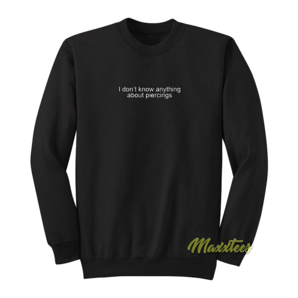 I Don't Anything About Piercings Sweatshirt