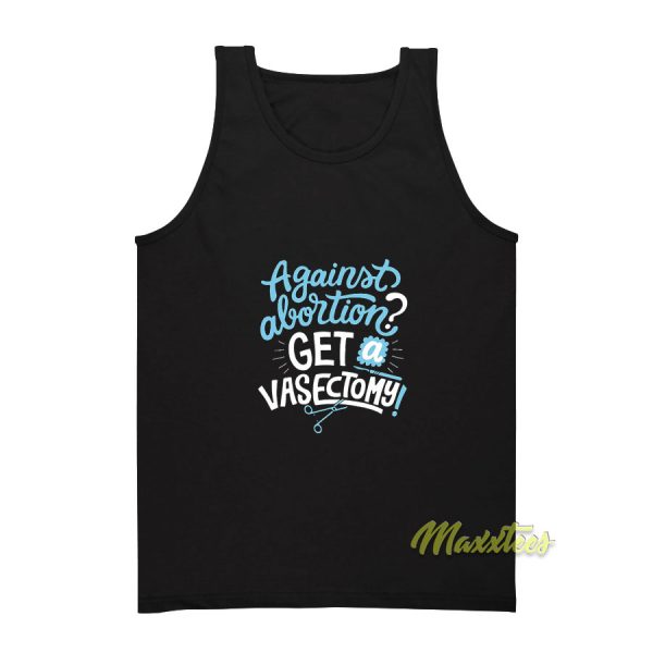 Against Abortion Get A Vasectomy Tank Top