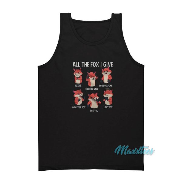All The Fox I Give Tank Top