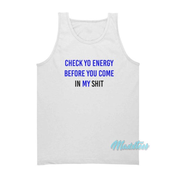 Check Yo Energy Before You Come In My Shit Tank Top