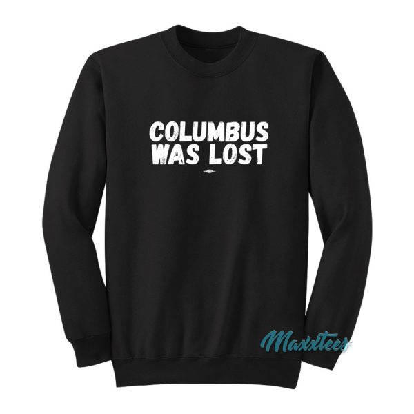 Columbus Was Lost Sweatshirt