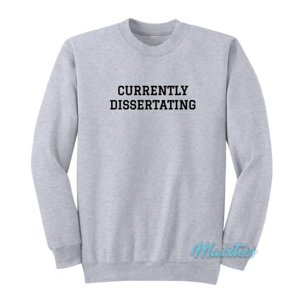 Currently Dissertating Sweatshirt