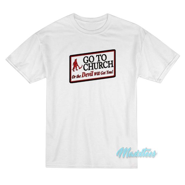 Go To Church Or The Devil Will Get You T-Shirt