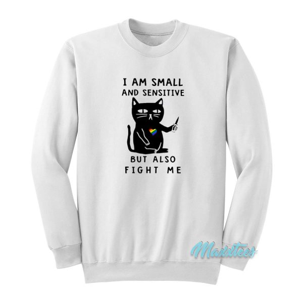 I Am Small and Sensitive But Also Fight Me Sweatshirt