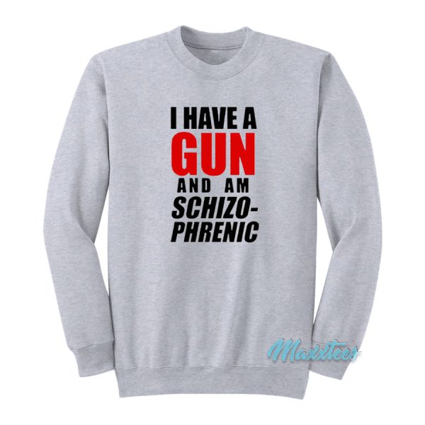 I Have A Gun and Am Schizophrenic Sweatshirt