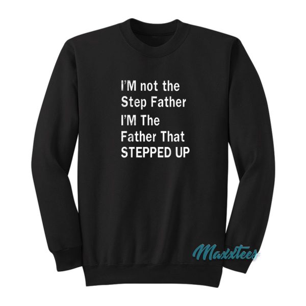 I'm Not The Step Father Stepped Up Sweatshirt
