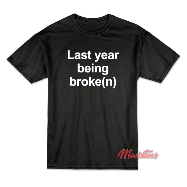 Last Year Being Broke(n) T-Shirt