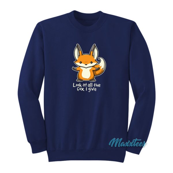 Look At All The Fox I Give Sweatshirt