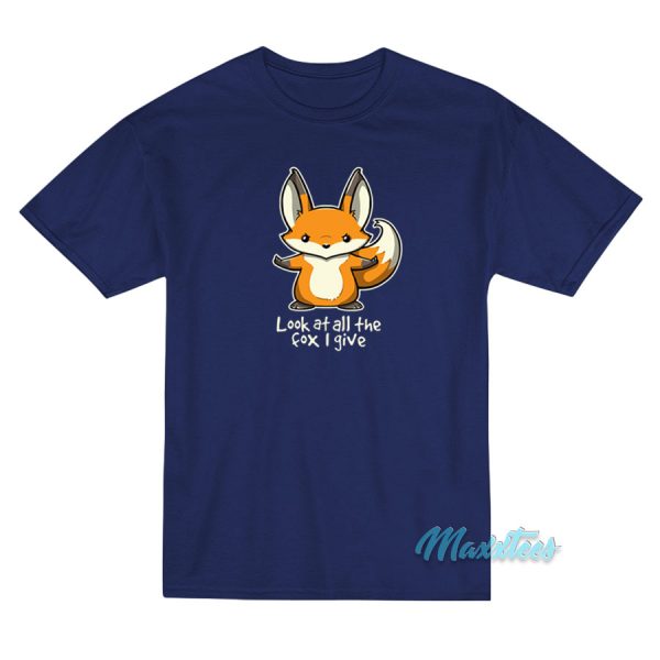 Look At All The Fox I Give T-Shirt