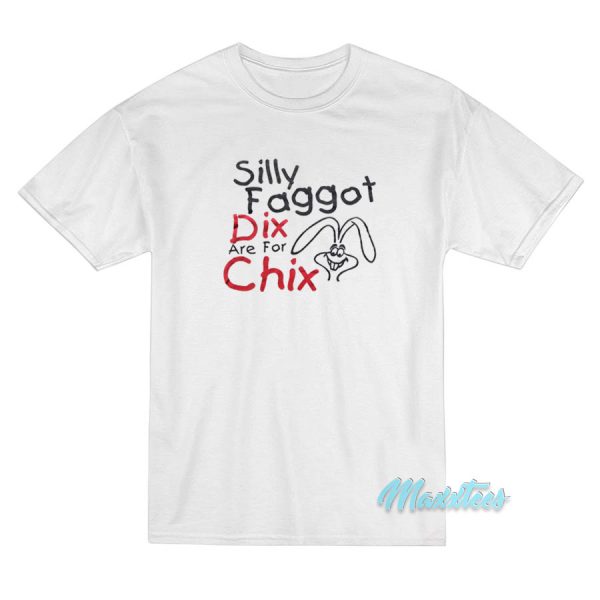 Silly Faggot Dix Are For Chix T-Shirt