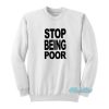 Stop Being Poor Sweatshirt