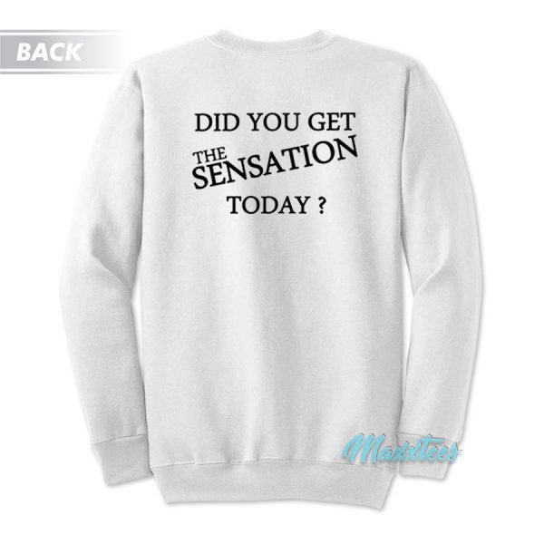 Did You Get The Sensation Today Sweatshirt