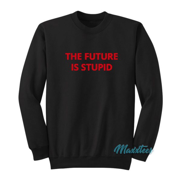 The Future Is Stupid Sweatshirt