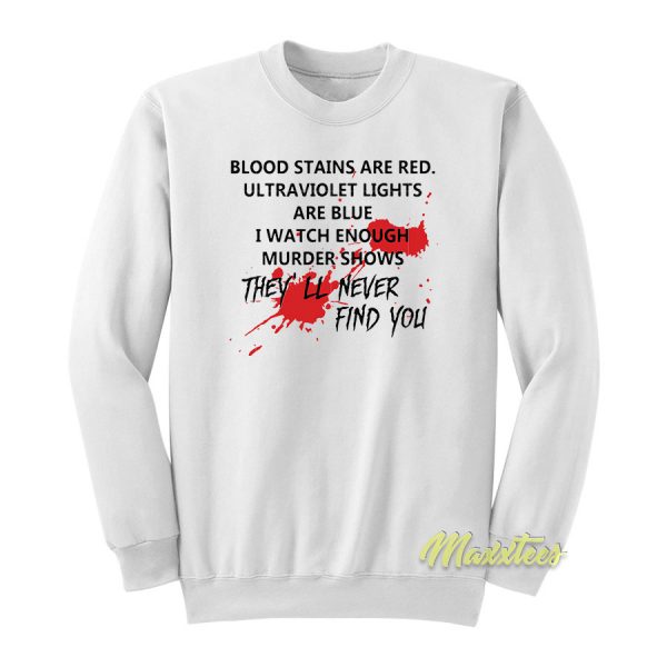 Blood Stains They'll Never Find You Sweatshirt
