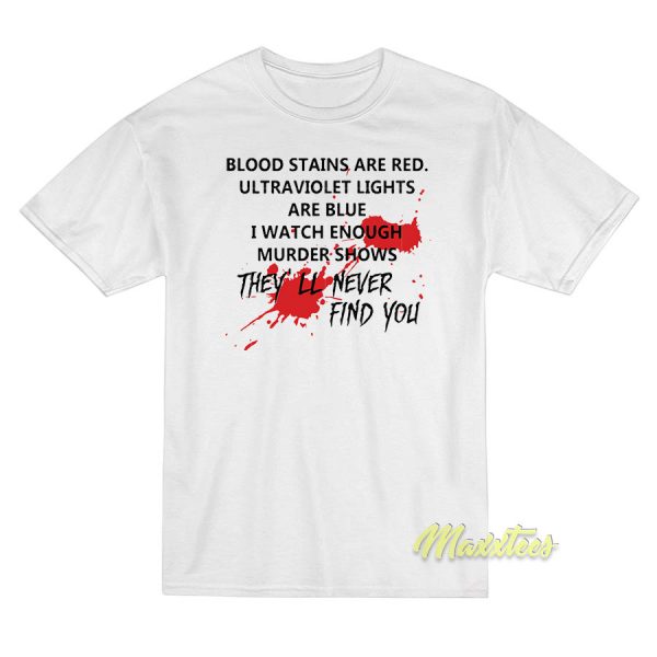 Blood Stains They'll Never Find You T-Shirt