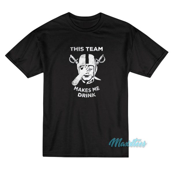 This Team Makes Me Drink Raiders T-Shirt
