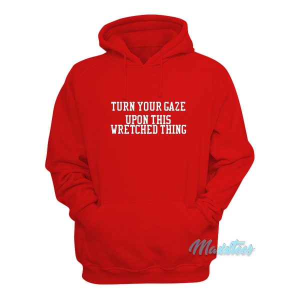 Turn Your Gaze Upon This Wretched Thing Hoodie