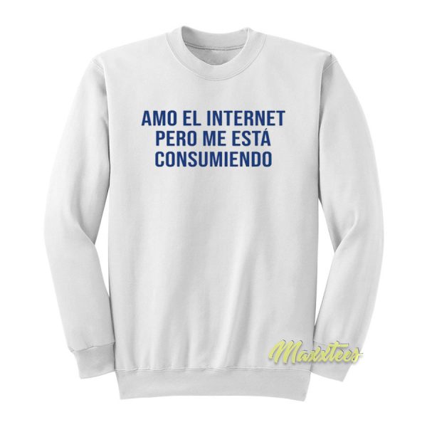 Amo El Internet Pero Me Esta Consumendo Sweatshirt