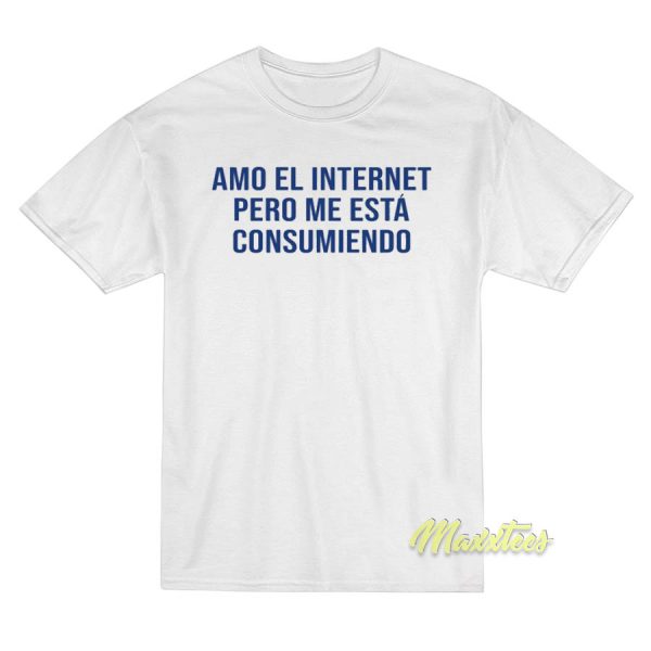 Amo El Internet Pero Me Esta Consumendo T-Shirt