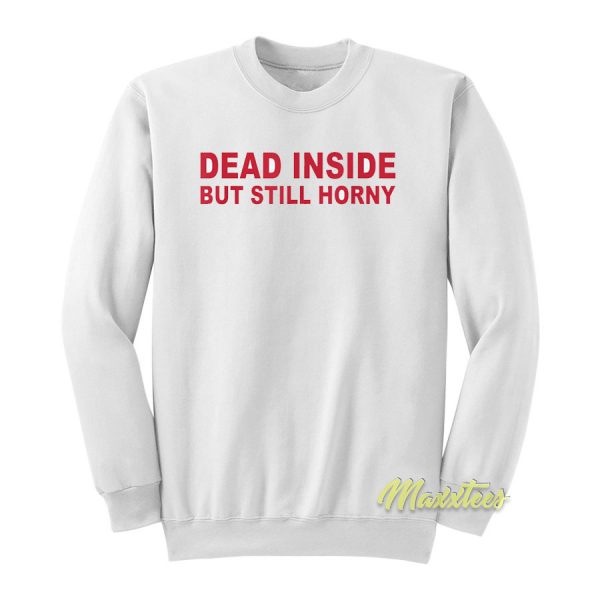 Dead Inside But Still Horney Sweatshirt