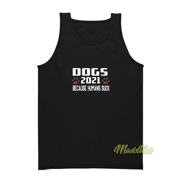 Dogs 2021 Because Humans Suck Tank Top