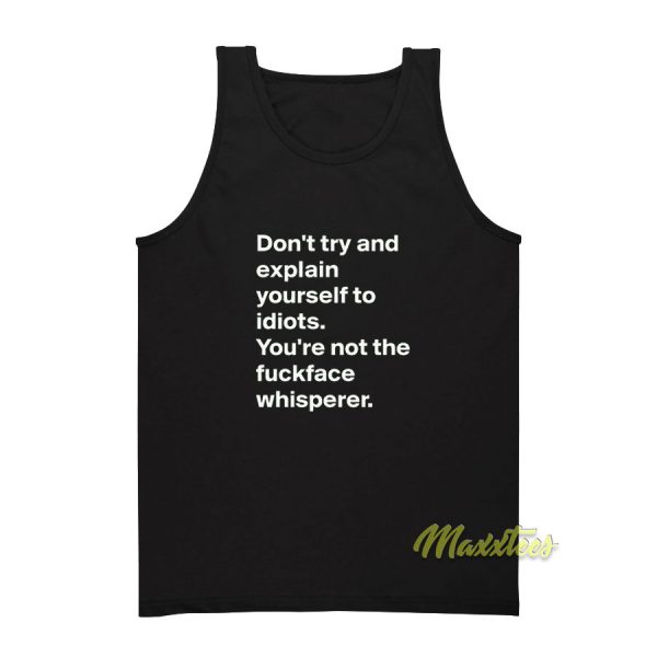 Don't Try and Explain Your Self To Idiots Tank Top