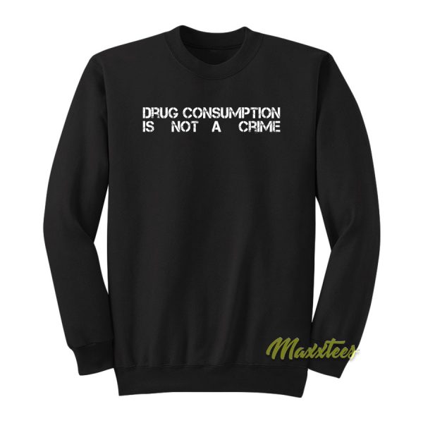Drug Consumption Is Not A Crime Sweatshirt
