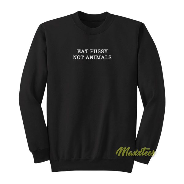 Eat Pussy Not Animals Sweatshirt