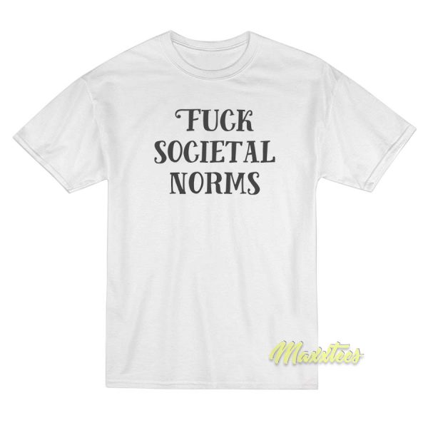Fuck Societal Norms T-Shirt