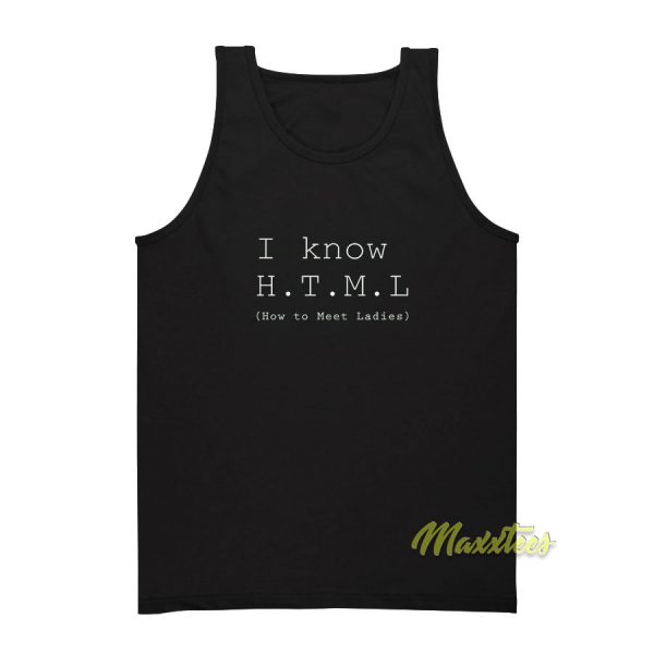 I Know HTML How To Meet Ladies Tank Top