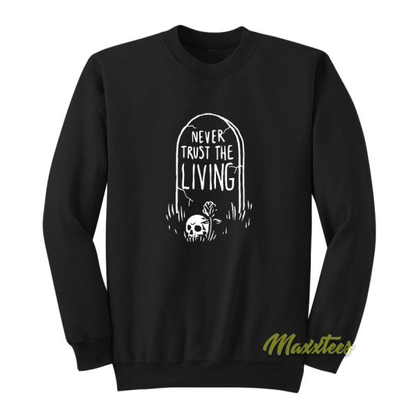 Never Trust Living Sweatshirt