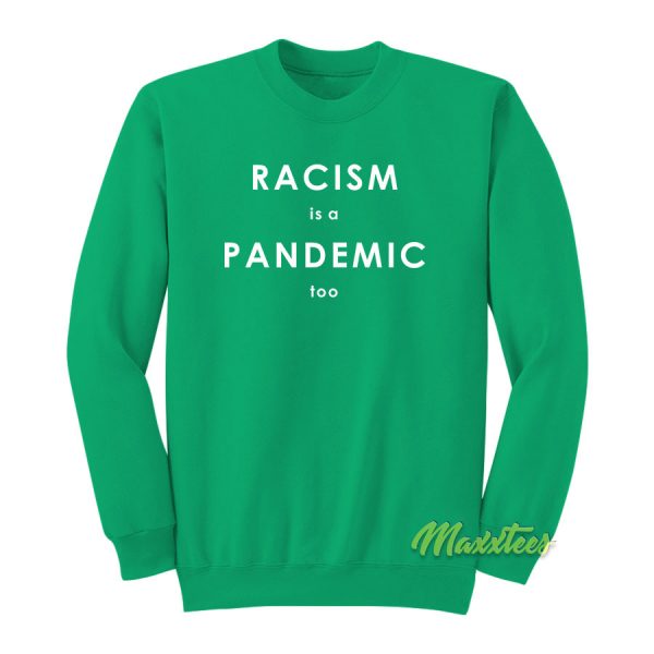 Racism Is A Pandemic Too Sweatshirt