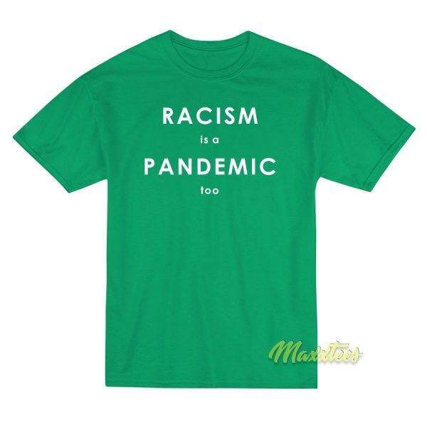 Racism Is A Pandemic Too T-Shirt