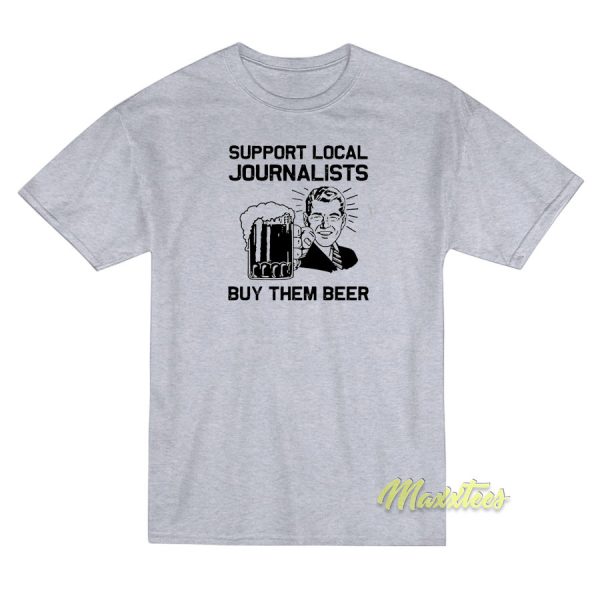 Support Local Journalists Buy Them Beer T-Shirt