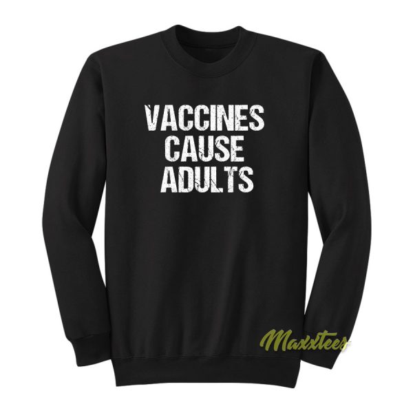 Vaccines Cause Adult Sweatshirt