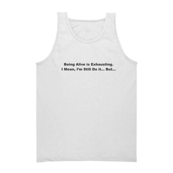 Being Alive is Exhausting Tank Top