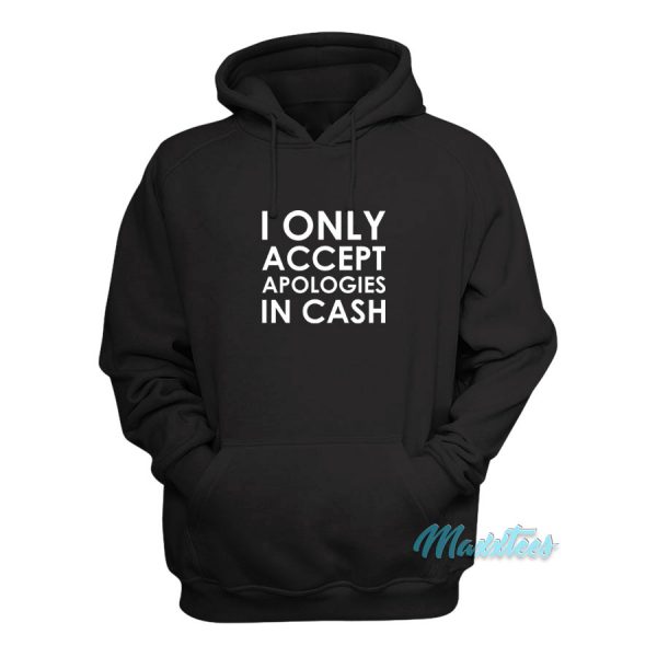 I Only Accept Apologies In Cash Hoodie