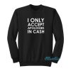 I Only Accept Apologies In Cash Sweatshirt