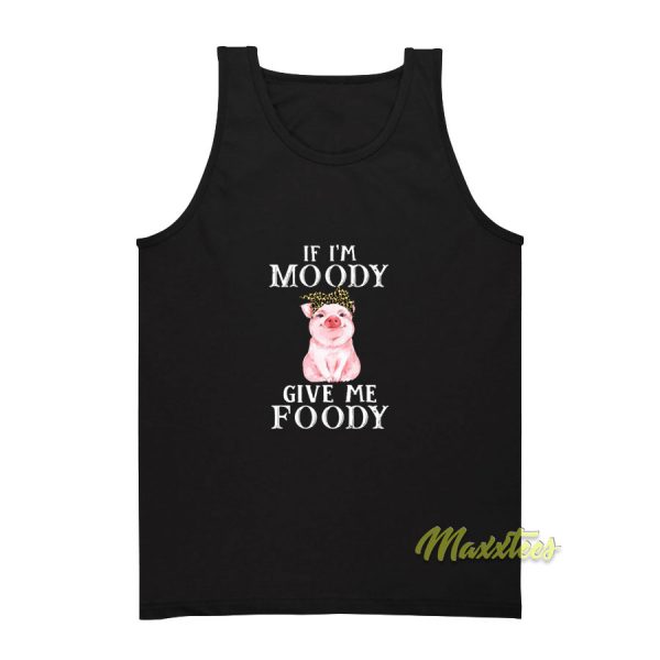 If I'm Moody Give Me Foody Tank Top