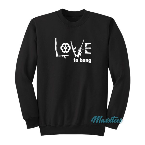 Love To Bang Gun Sweatshirt