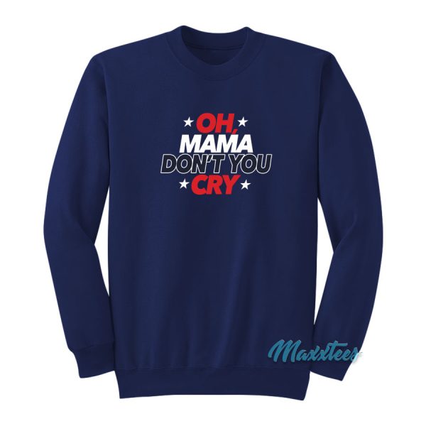 Oh Mama Don't You Cry Sweatshirt