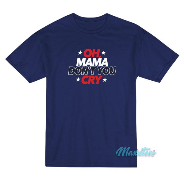 Oh Mama Don't You Cry T-Shirt