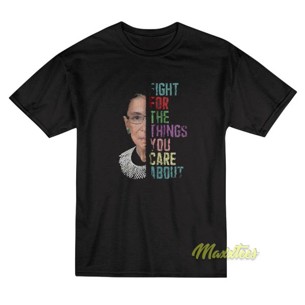 Ruth Bader Fight For The Things You T-Shirt