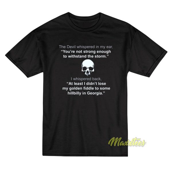The Devil Whispered In My Ear T-Shirt