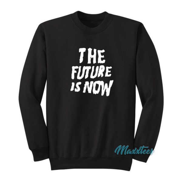 The Future Is Now Sweatshirt