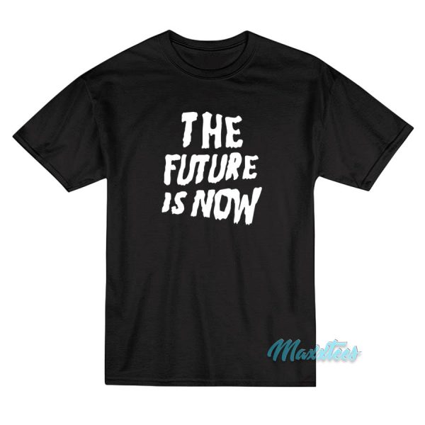 The Future Is Now T-Shirt